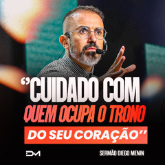 CUIDADO COM QUEM OCUPA O TRONO DO SEU CORAÇÃO