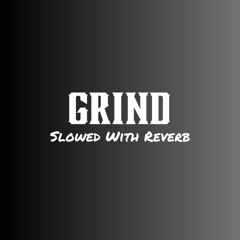 GRIND (SLOWED WITH REVERB)