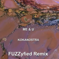 Kokanostra - Me & U (FuZZyfied Remix)