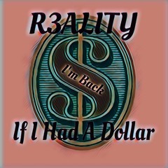 R3ALITY - IF I HAD A DOLLAR