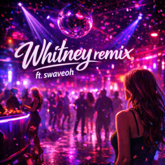 Whitney remix ft. swaveoh