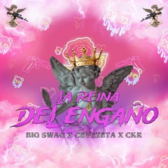 LA REYNA DEL ENGAÑO -BIG SWAG CEVEZETA FT CKR
