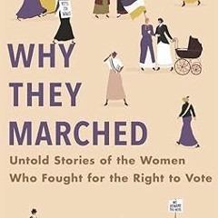 ^Pdf^ Why They Marched: Untold Stories of the Women Who Fought for the Right to Vote _  Susan W