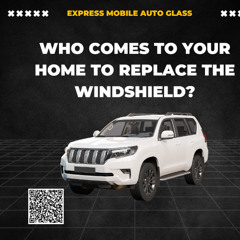 Who Comes To Your Home To Replace The Windshield?