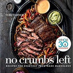 [PDF❤️Download✔️ No Crumbs Left: Whole30 Endorsed, Recipes for Everyday Food Made Marvelous Full Aud
