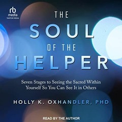 [FREE] EBOOK 🖋️ The Soul of the Helper: Seven Stages to Seeing the Sacred Within You