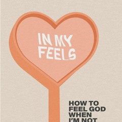 PDF Read Online In My Feels: How to Feel God When I'm Not Feeling It free