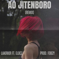 Ao Jitenboro Remix (LAKIRKIR Ft. Elocz) Prod. Fobzy