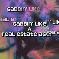 gabbin’ like a real estate agent
