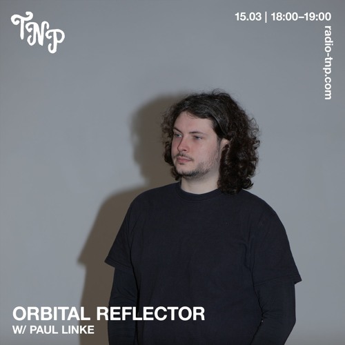 ORBITAL REFLECTOR w/ Paul Linke @ Radio TNP 15.03.2024