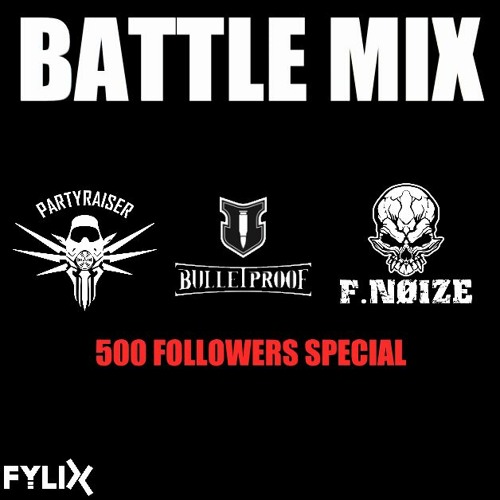 Partyraiser vs. Bulletproof vs. F. Noize | Battle Mix | 500 Followers Special