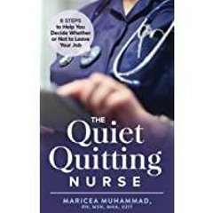 [PDF][Download] The Quiet Quitting Nurse: 8 Steps to Help You Decide Whether or Not to Leave Your Jo