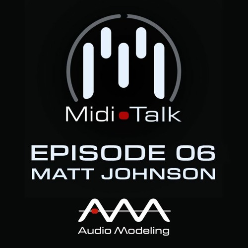 The history and wisdom of  Matt Johnson — MIDI Talk Ep. 6