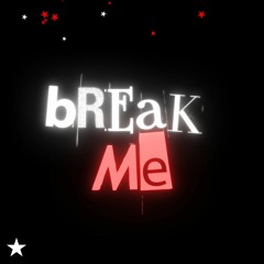 bREaK Me ft. shoelacebelt