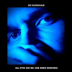 Bo Burnham - All Eyes On Me (Seb Nero Rework)