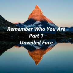 Remember who you are (Part 1) Unveiled face