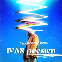 Ivan Presley - Psychedelic Dose