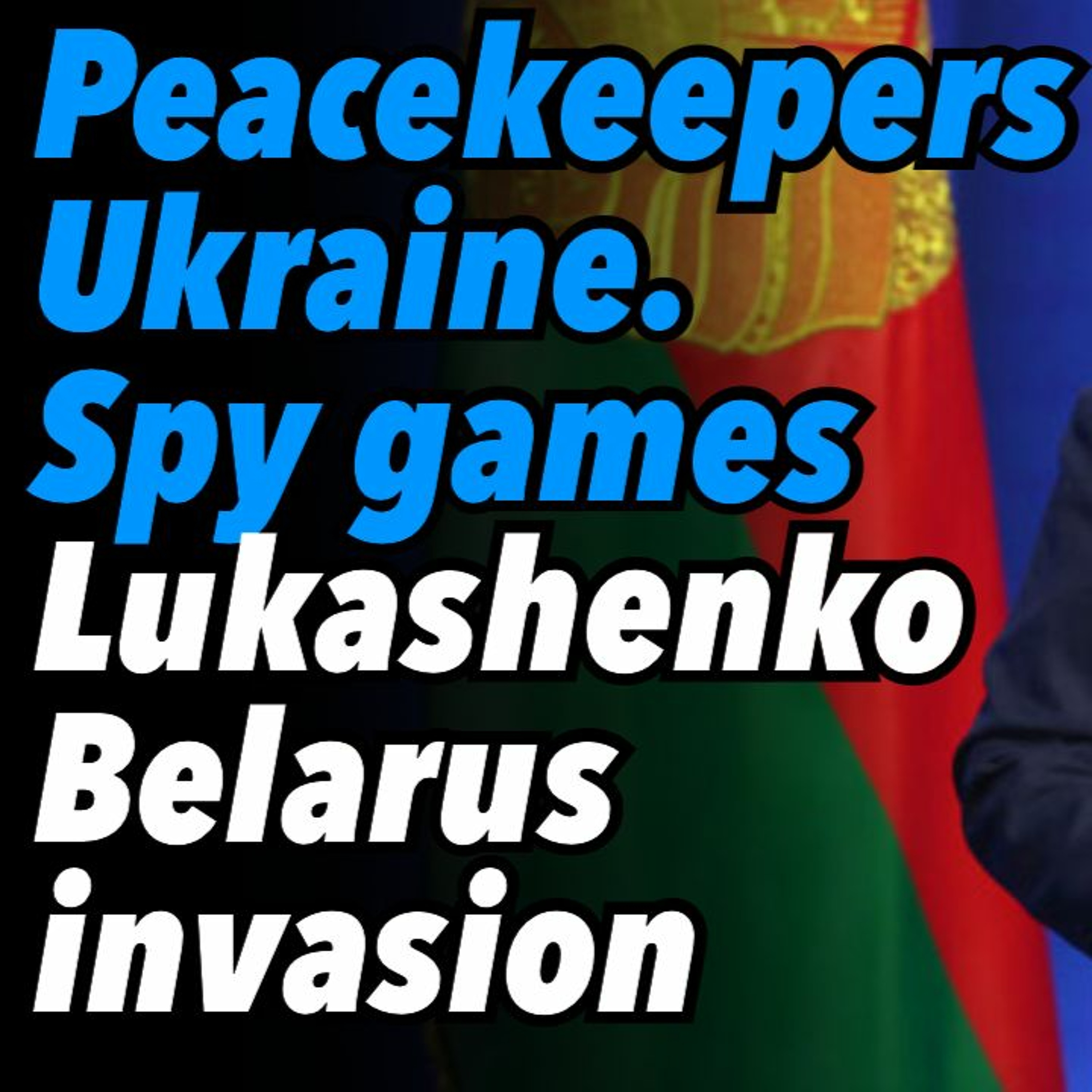 EU peacekeepers in Ukraine. Spy games. Lukashenko, Belarus invasion being prepared