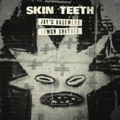 Skin Teeth - Jay's Basement