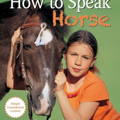 [Read] EBOOK 📤 How to Speak "Horse": A Horse-Crazy Kid's Guide to Reading Body Langu
