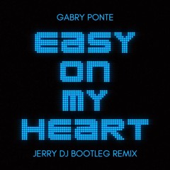 Gabry Ponte - Easy On My Heart (Jerry Dj Bootleg Remix)