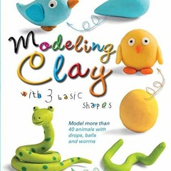 GET [KINDLE PDF EBOOK EPUB] Modeling Clay with 3 Basic Shapes: Model More than 40 Animals with Teard