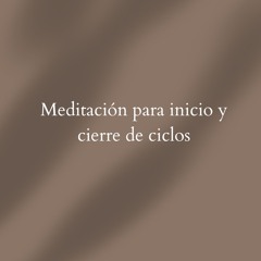 Meditación Inicio Y Cierre De Ciclos