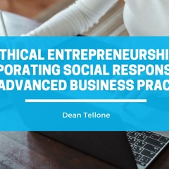 Ethical Entrepreneurship : Incorporating Social Responsibility Into Advanced Business Practices