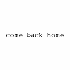 come back home