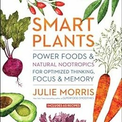 [ACCESS] [KINDLE PDF EBOOK EPUB] Smart Plants: Power Foods & Natural Nootropics for O