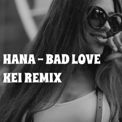 HANA - BAD LOVE KEI REMIX/BOOTLEG