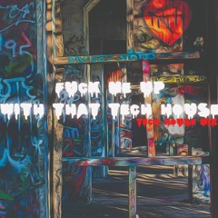 F*ck Me Up With That Tech House