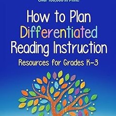 *Literary work+ How to Plan Differentiated Reading Instruction: Resources for Grades K-3 BY: S