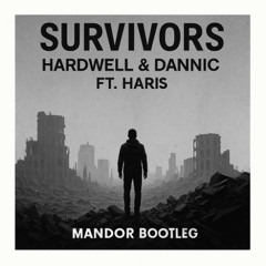 Survivors (Mandor Bootleg) - Hardwell & Dannic Ft. Haris
