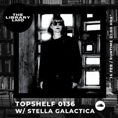 The Library LMD Presents Topshelf 0136 w/ Stella Galactica