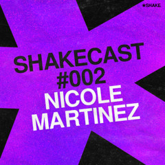 Shakecast #002 : NICOLE MARTINEZ
