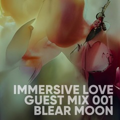 Immersive Love - Guest Mix 001 (Blear Moon)