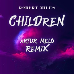 Robert Miles - Children (Artur Melo Remix)