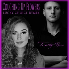 Trinity Rose - Coughing Up Flowers (Lucky Choice Remix)