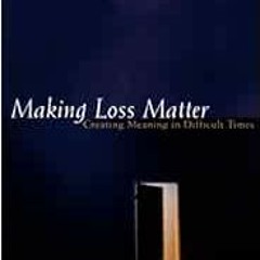 [READ] EBOOK EPUB KINDLE PDF Making Loss Matter : Creating Meaning in Difficult Times by Rabbi David