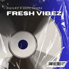 FRESH VIBEZ - DJVILKZ X GUPZ SEHRA