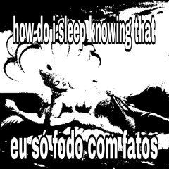 eu só fodo com fatos [w/bubblekilla]