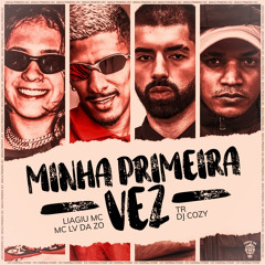 Minha Primeira Vez (feat. Liagiu MC & DJ Cozy)