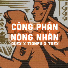 Công Phận Nông Nhân - Alex X Tianfu ft. Trex