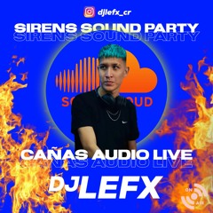 DJ LEFX@ SIRENS SOUND PARTY CAÑAS