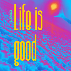 Life is good