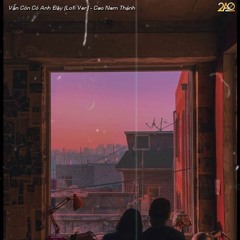 Vẫn Còn Có Anh Đây (Lofi Ver.) - Cao Nam Thành x 2AO MEDIA