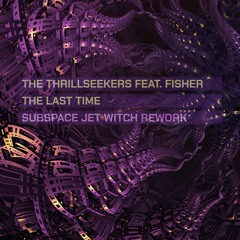 The Thrillseekers feat. Fisher - The Last Time (Subspace Jet Witch Rework)