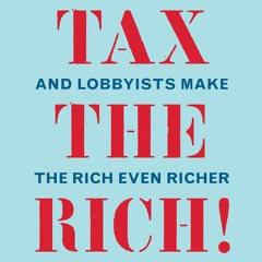 Audiobook Tax The Rich! How Lies, Loopholes, And Lobbyists Make The Rich Even