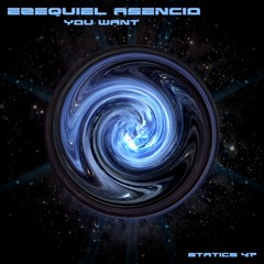 EZEQUIEL ASENCIO - You Want [Statics 47] Out now!
